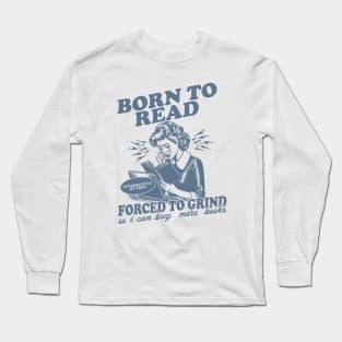 Born To Read Forced To Grind so i can buy more books Shirt,  Retro Bookish Long Sleeve T-Shirt